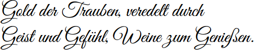 Gold der Trauben, veredelt durch Geist und Gefühl, Weine zum Genießen.